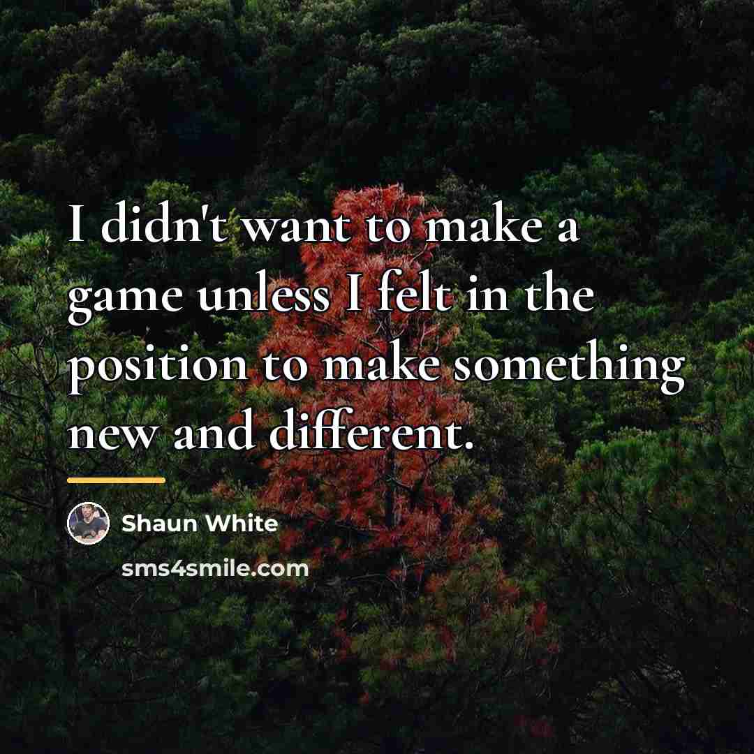 “I didn't want to make a game unless I felt…” quote by Shaun White