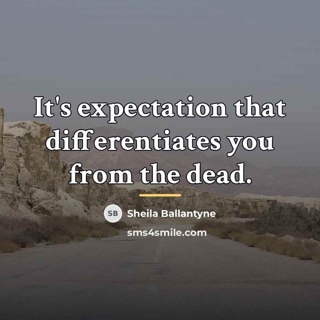 “It's expectation that differentiates you from the dead.…” quote by Sheila Ballantyne