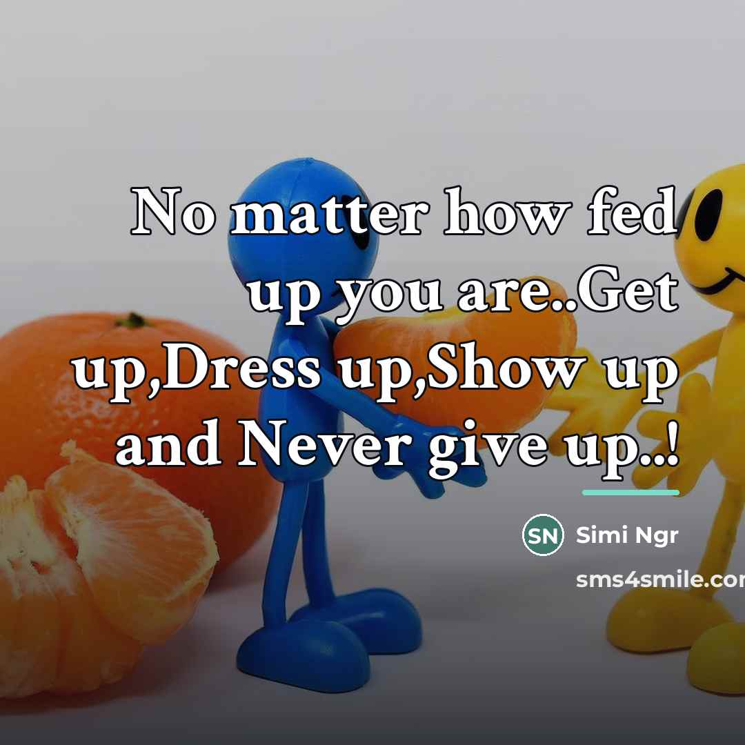 “No matter how fed up you are..Get up,Dress up,Show up…” quote by Simi Ngr
