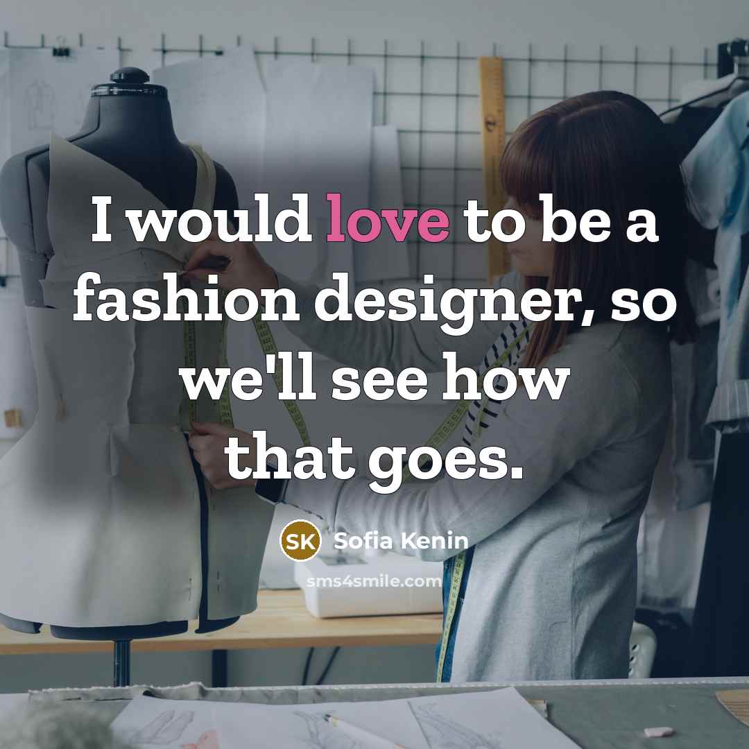 “I would love to be a fashion designer, so we'll…” quote by Sofia Kenin