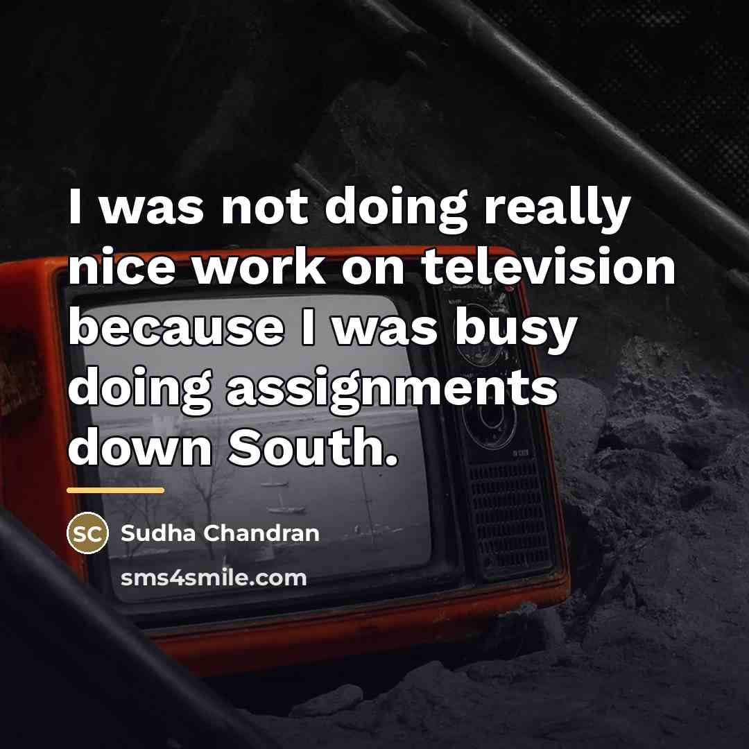 “I was not doing really nice work on television because…” quote by Sudha Chandran