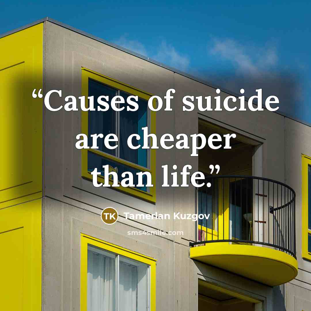 “Causes of suicide are cheaper than life.” quote by Tamerlan Kuzgov