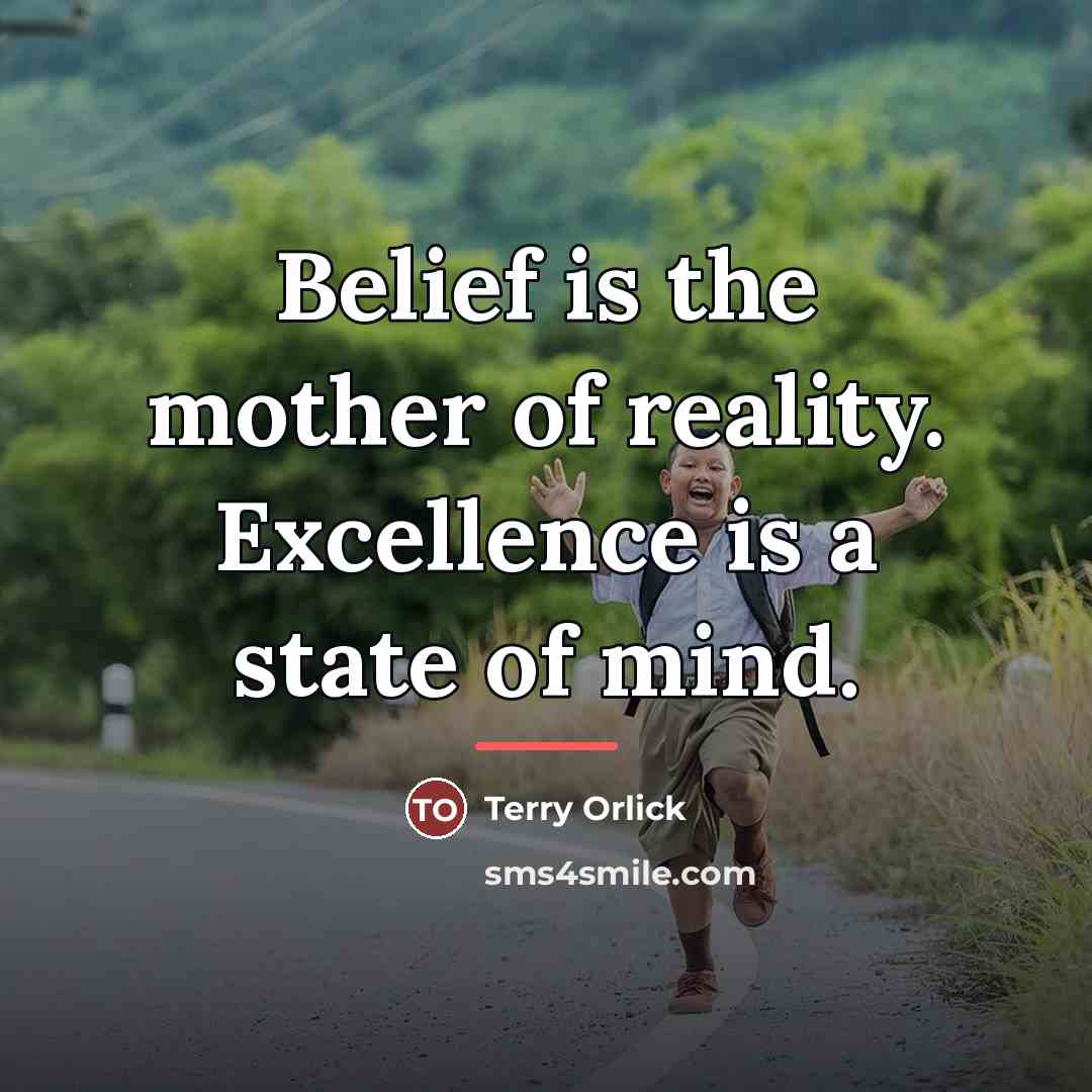 “Belief is the mother of reality. Excellence is a state…” quote by Terry Orlick