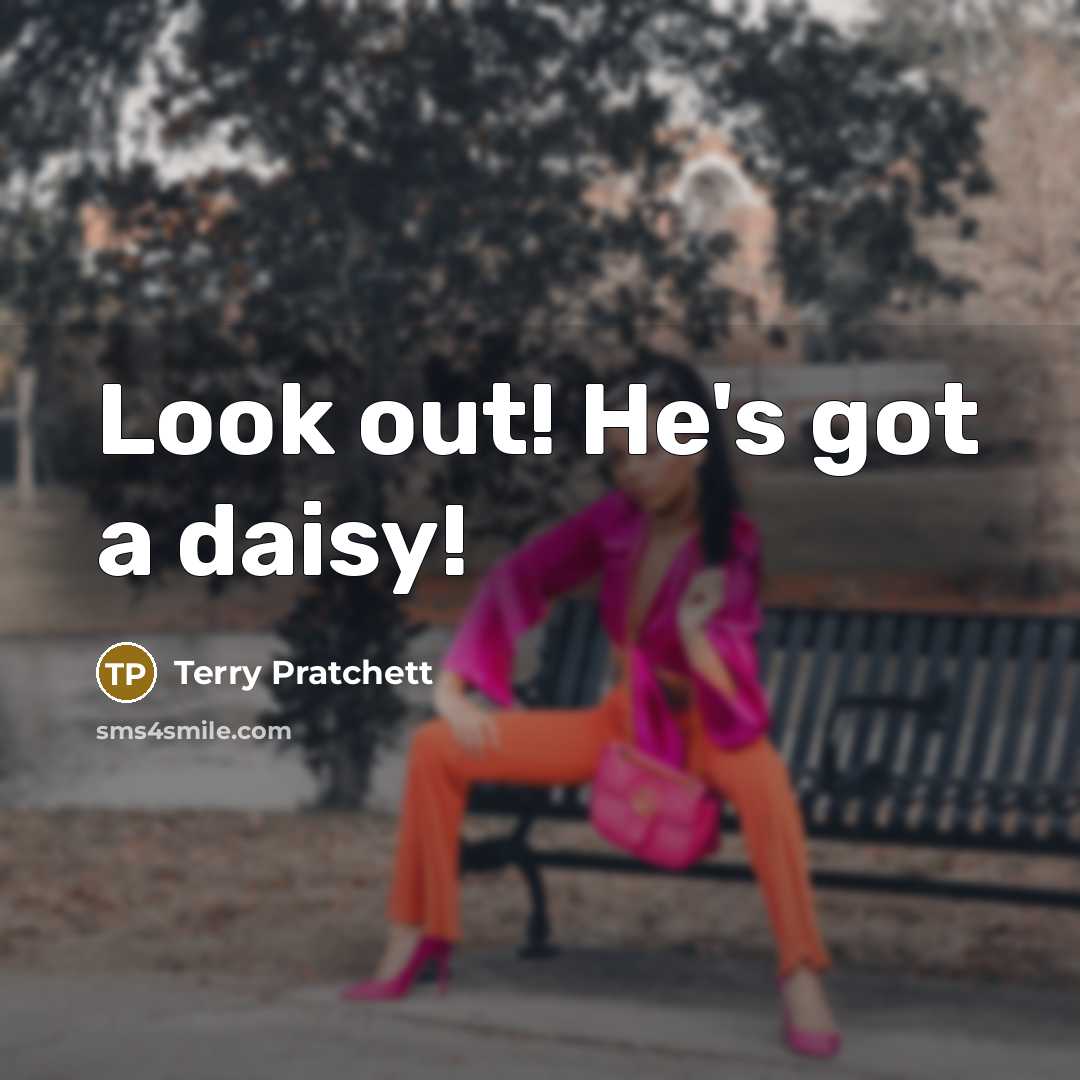 “Look out! He's got a daisy!…” quote by Terry Pratchett
