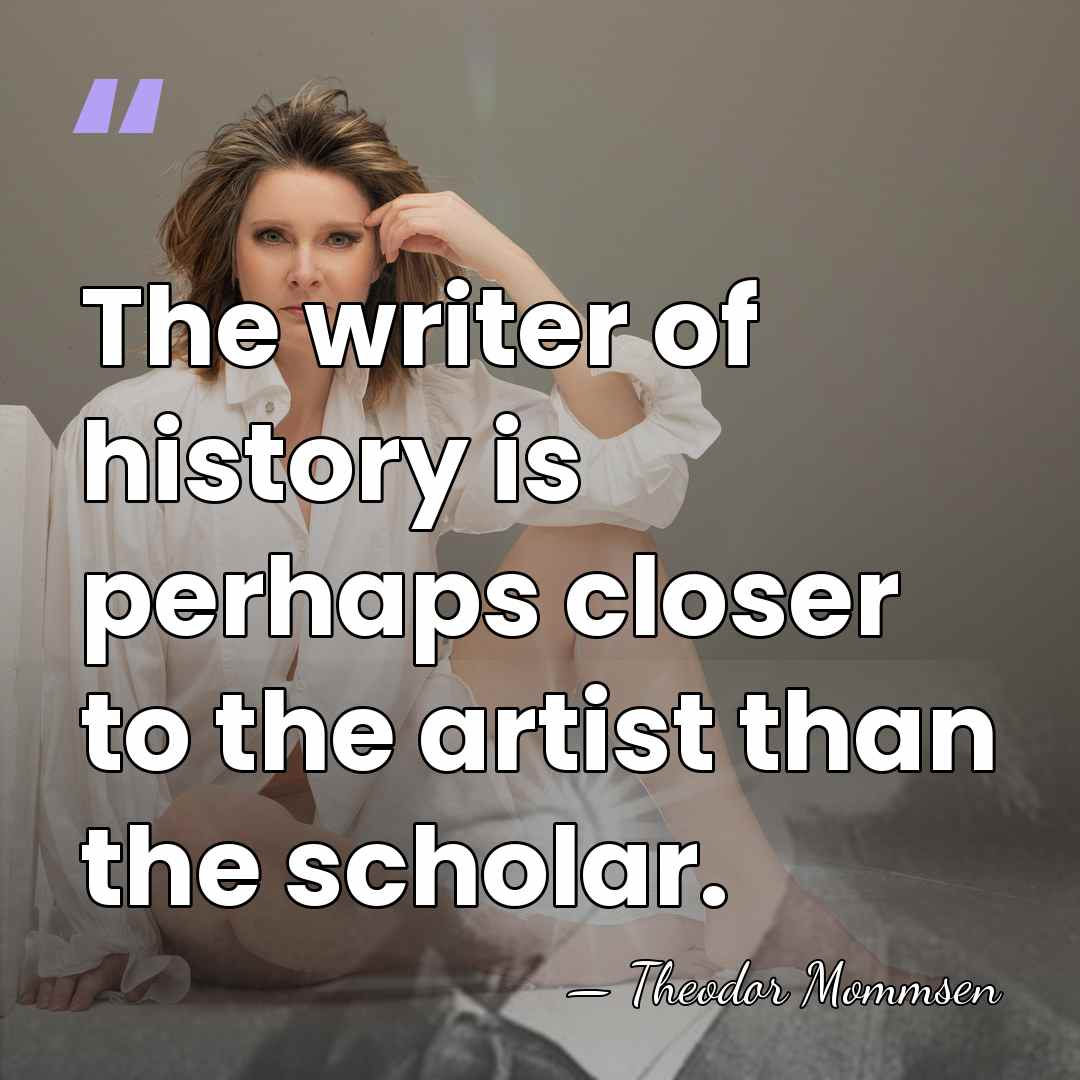 The writer of history is perhaps closer to the artist than the&hellip; - Theodor Mommsen