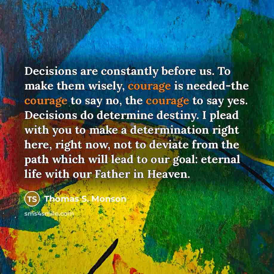 “Decisions are constantly before us. To make them wisely, courage…” quote by Thomas S. Monson