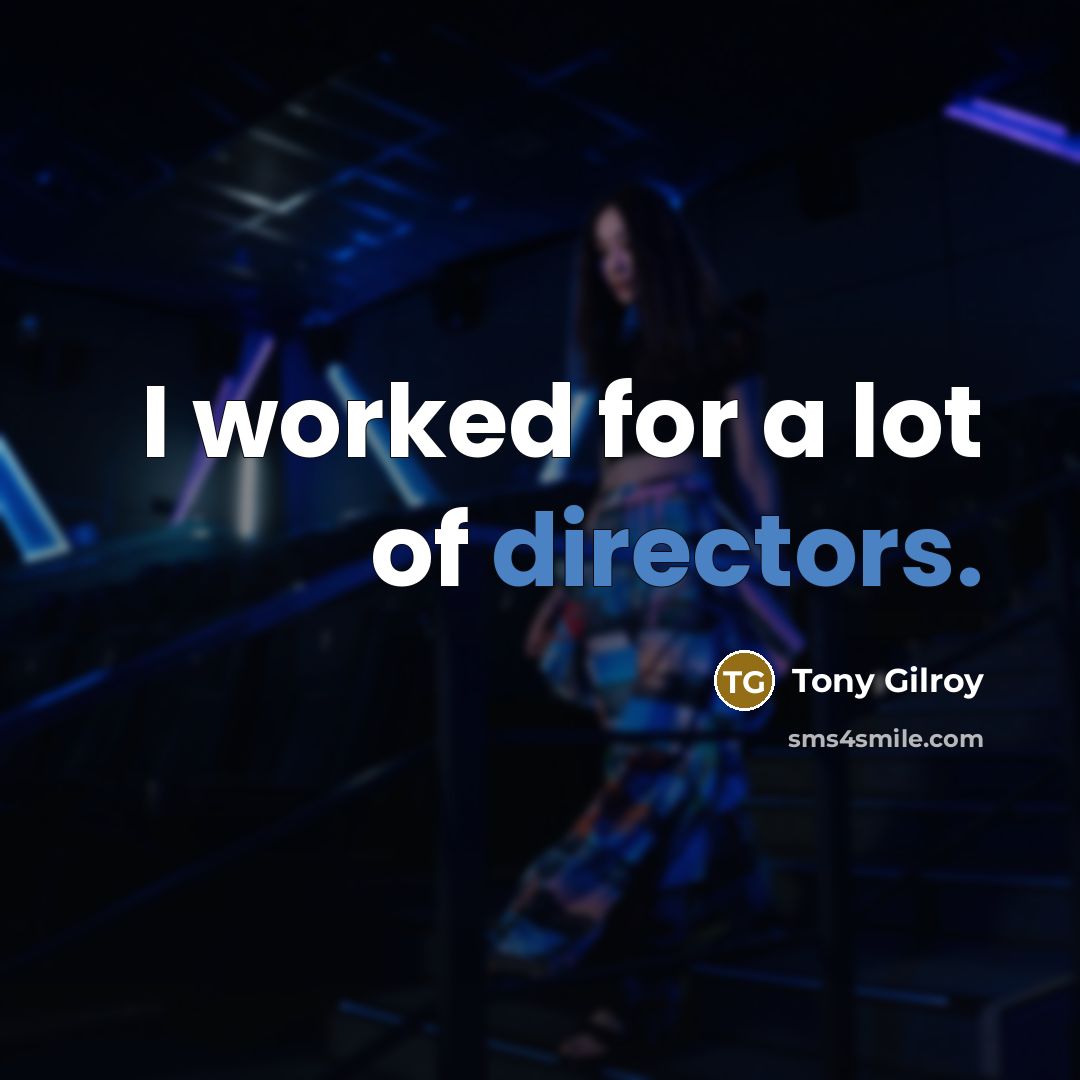 “I worked for a lot of directors.…” quote by Tony Gilroy