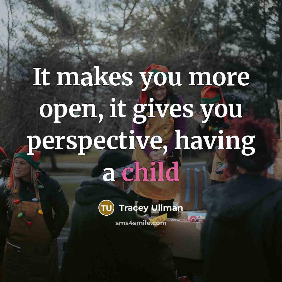 “It makes you more open, it gives you perspective, having…” quote by Tracey Ullman