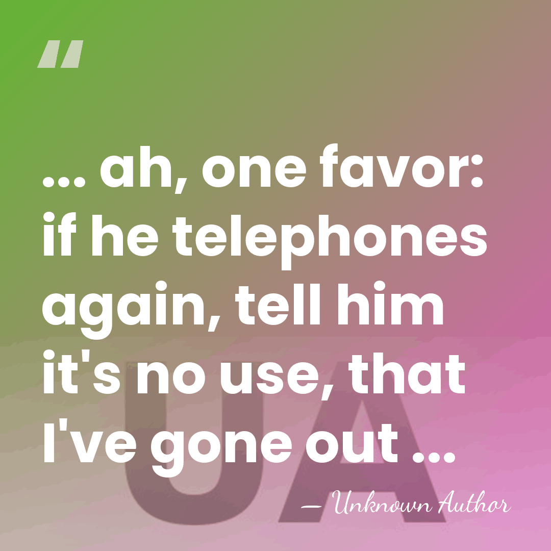 ... ah, one favor: if he telephones again, tell him it's no&hellip; - Alfonsina Storni