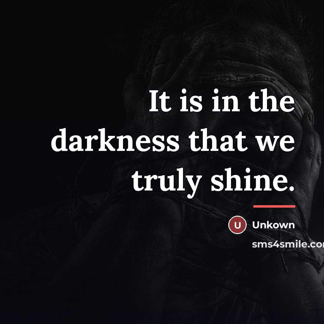 “It is in the darkness that we truly shine.…” quote by Unkown