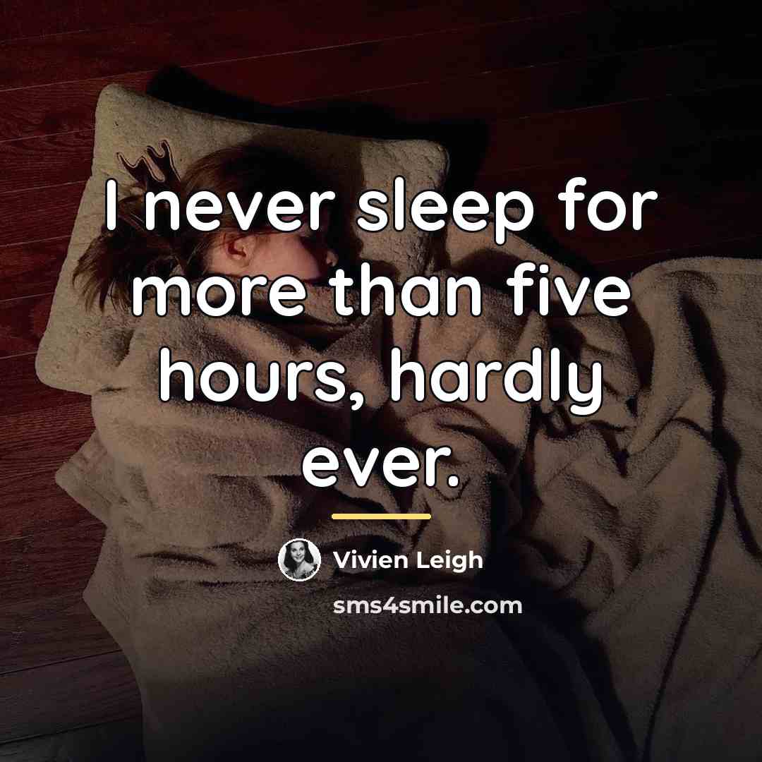“I never sleep for more than five hours, hardly ever.…” quote by Vivien Leigh