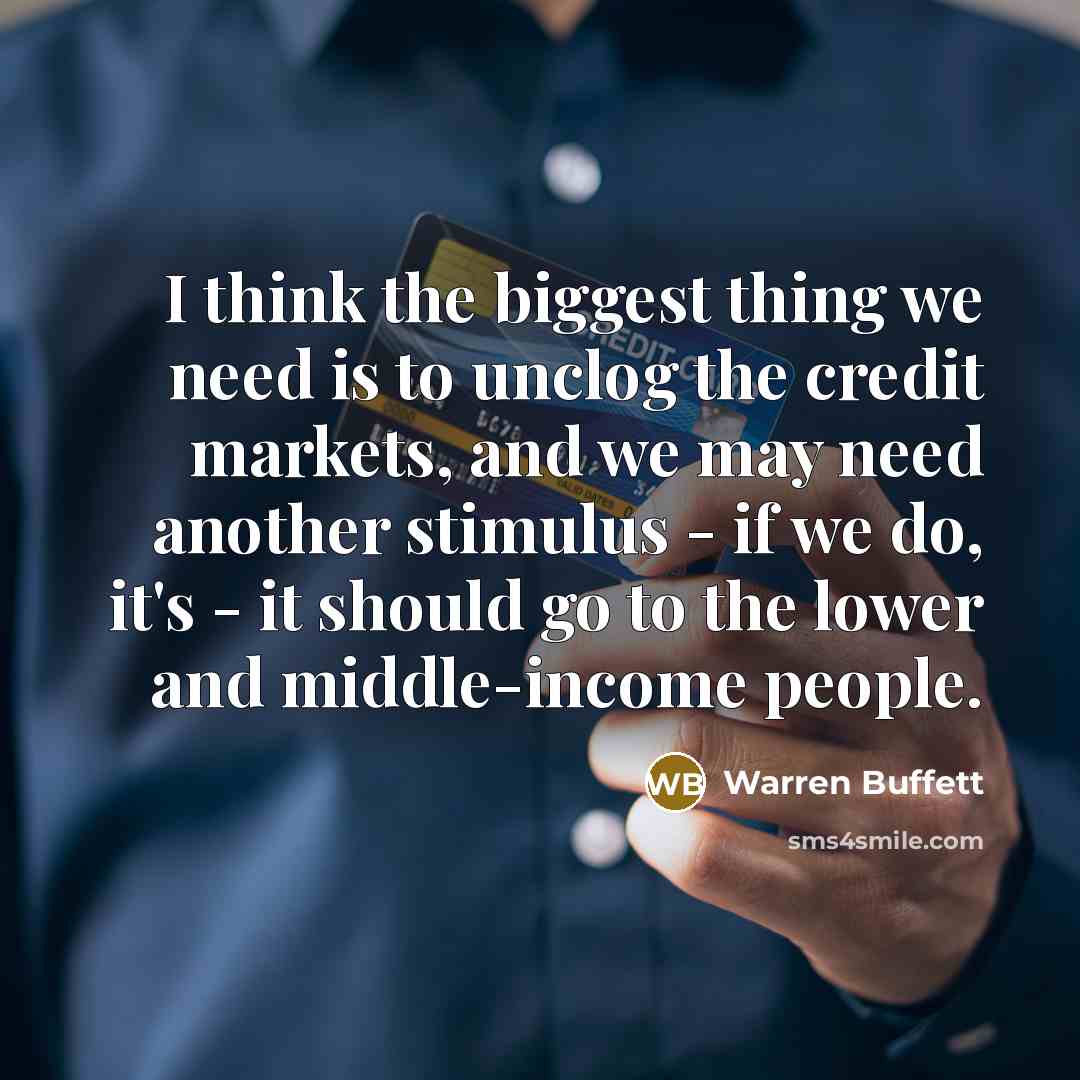 “I think the biggest thing we need is to unclog…” quote by Warren Buffett