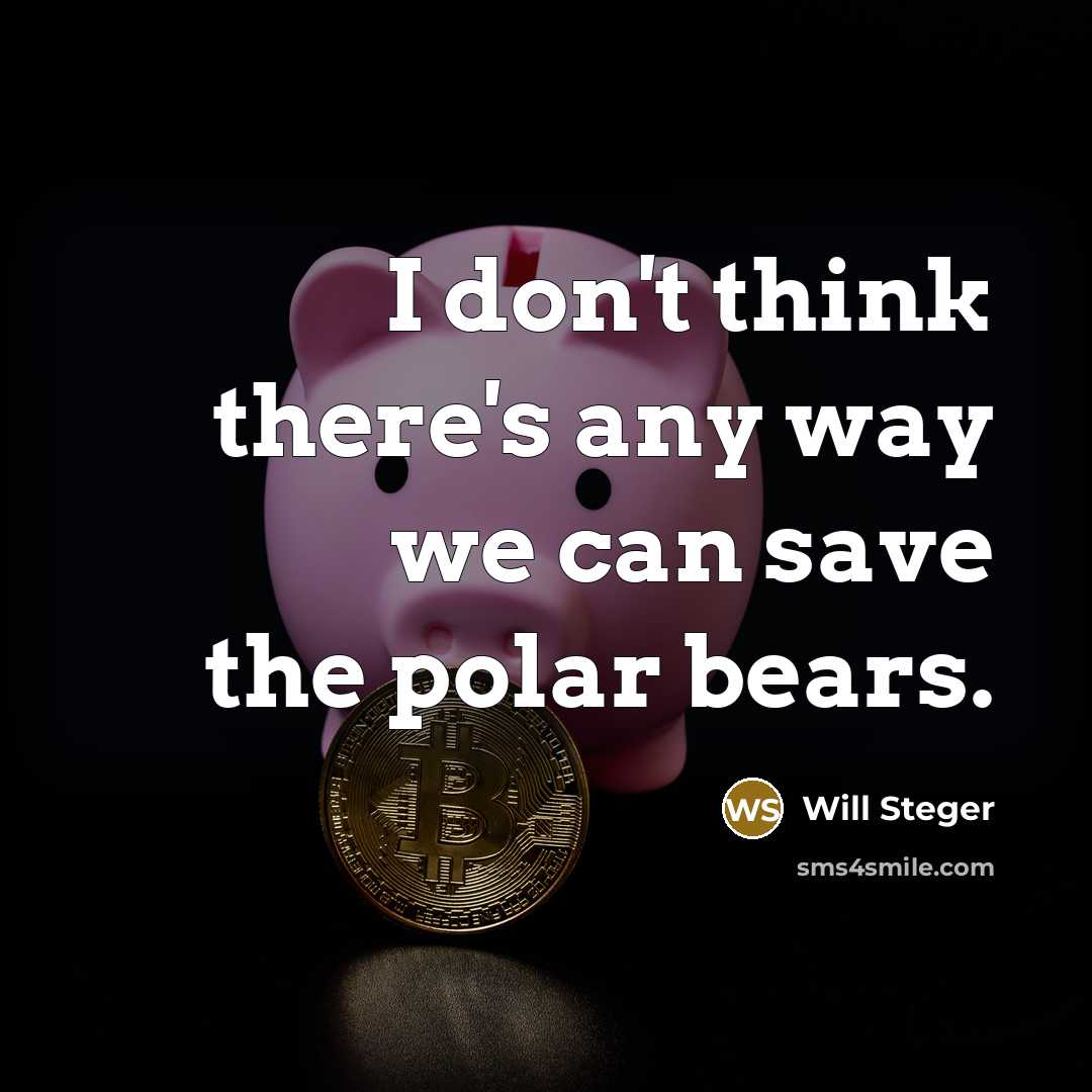 “I don't think there's any way we can save the…” quote by Will Steger