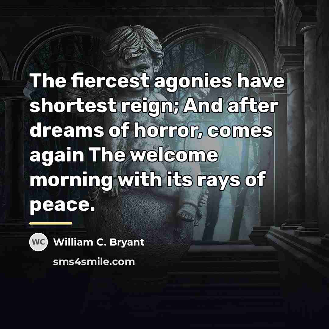 “The fiercest agonies have shortest reign; And after dreams of…” quote by William C. Bryant