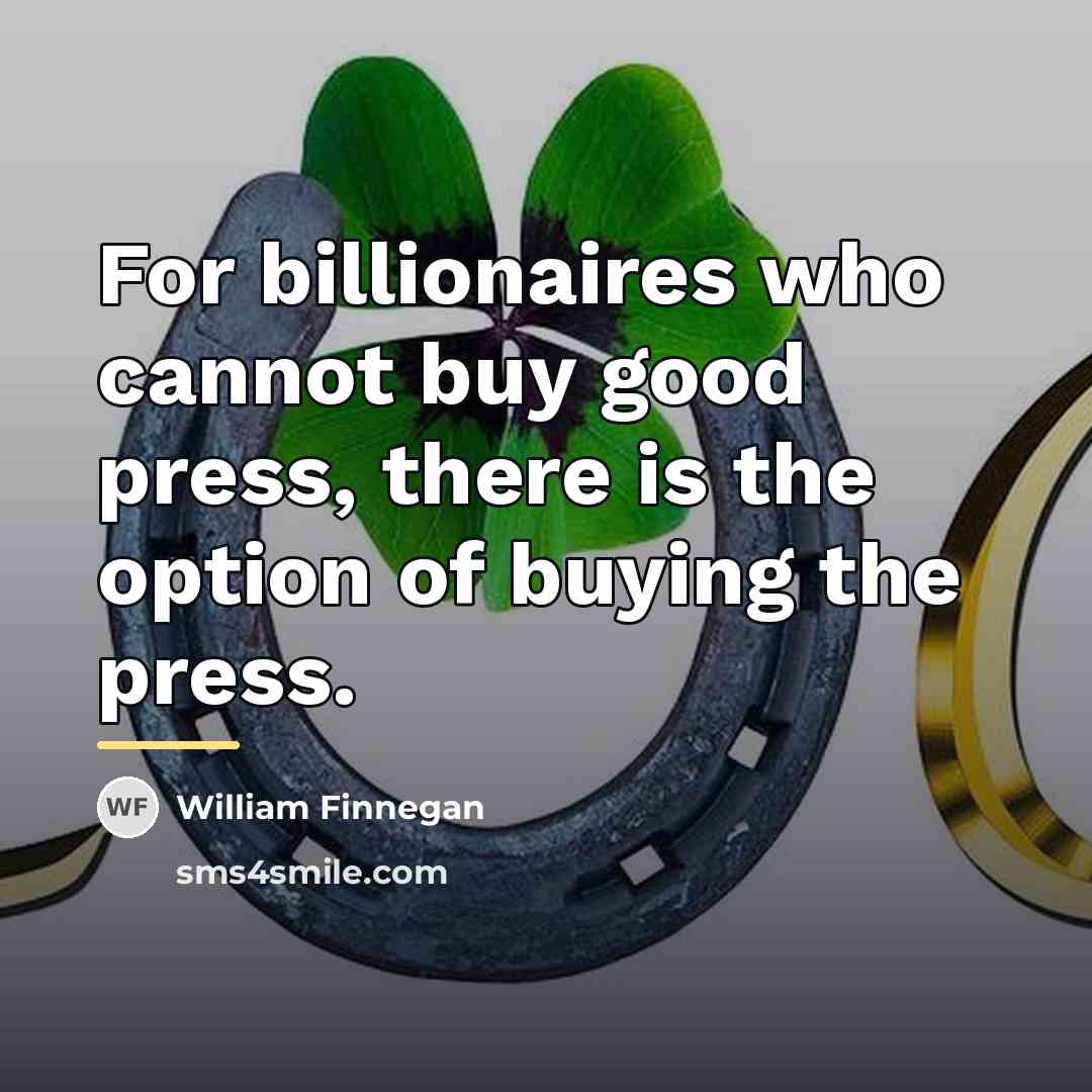 “For billionaires who cannot buy good press, there is the…” quote by William Finnegan