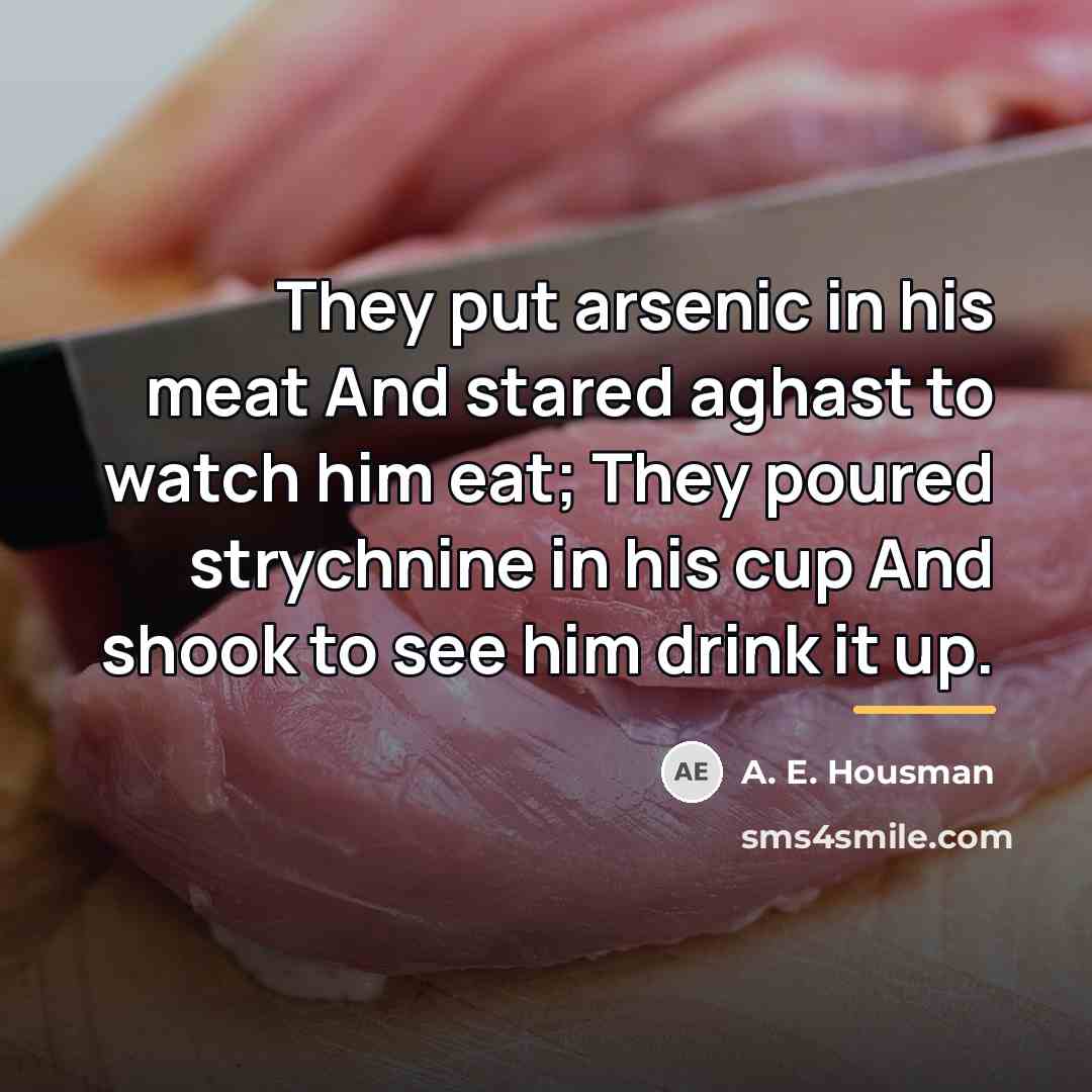 “They put arsenic in his meat And stared aghast to…” quote by A. E. Housman