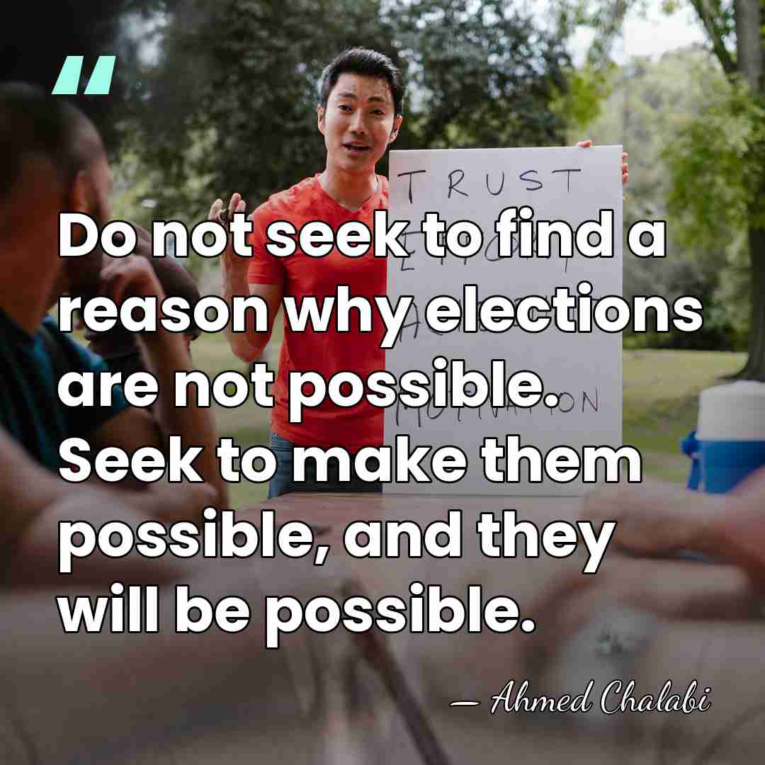 Do not seek to find a reason why elections are not possible.&hellip; - Ahmed Chalabi