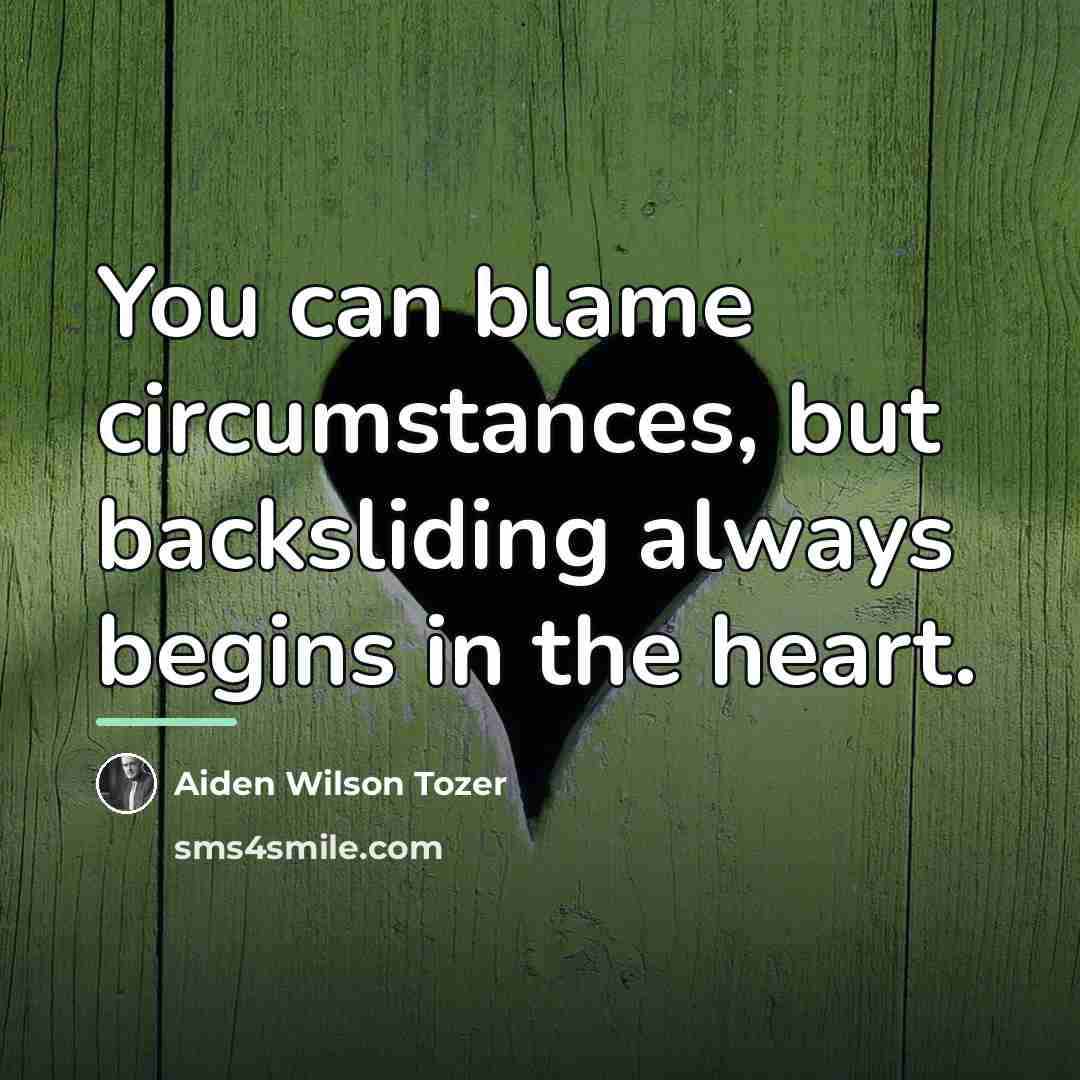 “You can blame circumstances, but backsliding always begins in the…” quote by Aiden Wilson Tozer