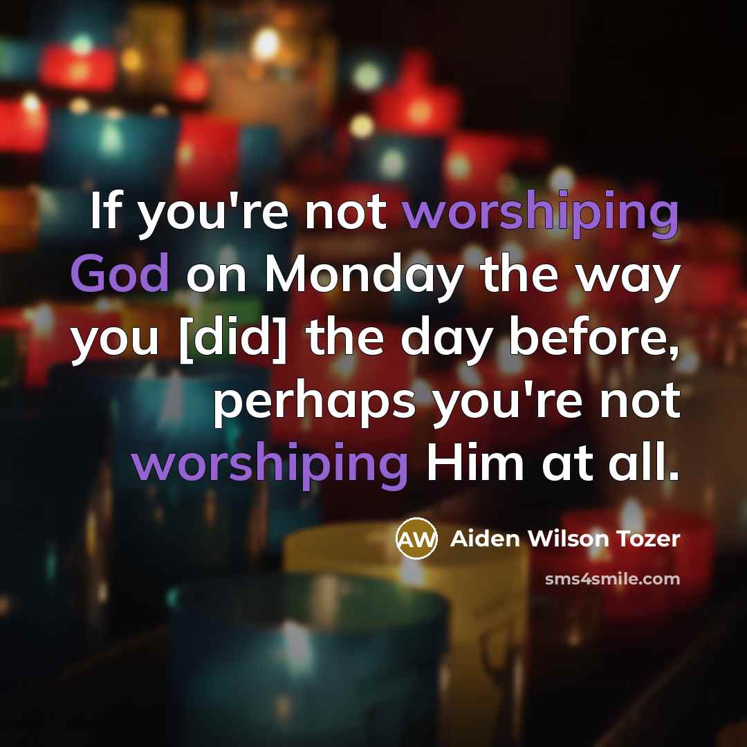 “If you're not worshiping God on Monday the way you…” quote by Aiden Wilson Tozer