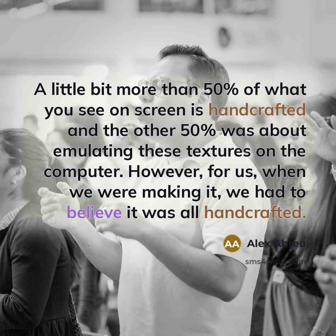 “A little bit more than 50% of what you see…” quote by Alex Abreu