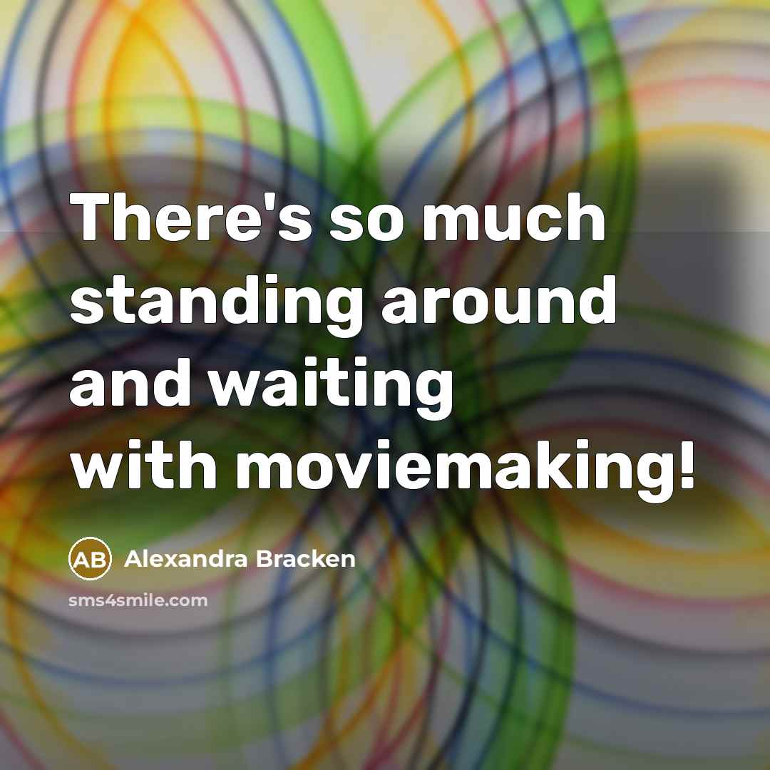 “There's so much standing around and waiting with moviemaking!…” quote by Alexandra Bracken