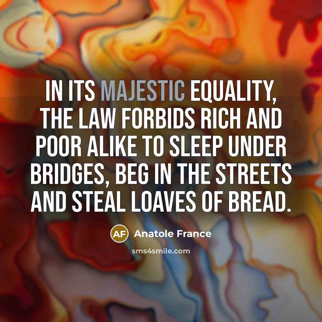 “In its majestic equality, the law forbids rich and poor…” quote by Anatole France