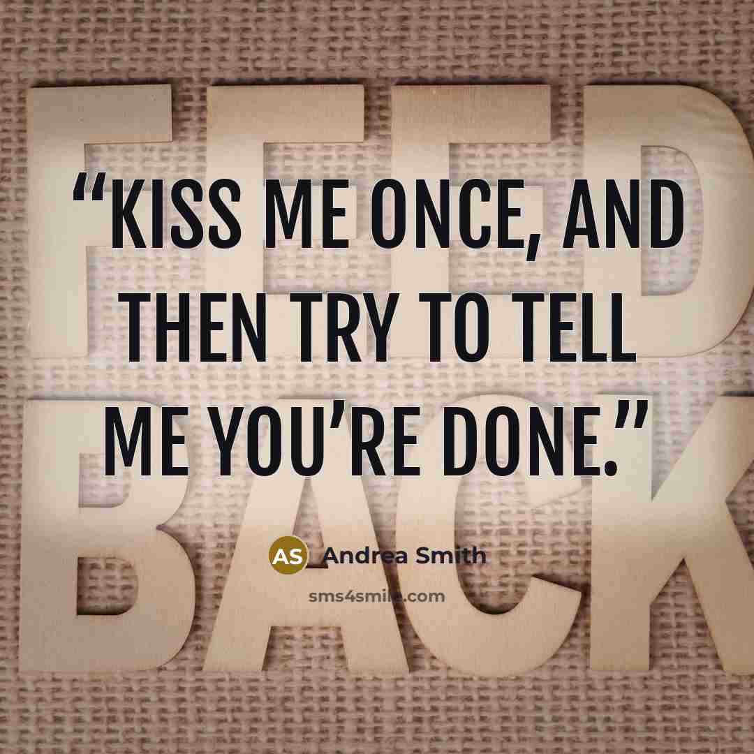 “Kiss me once, and then try to tell me you’re done.” quote by Andrea Smith