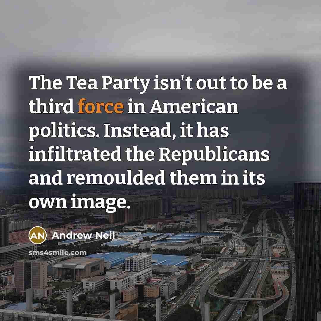 “The Tea Party isn't out to be a third force…” quote by Andrew Neil