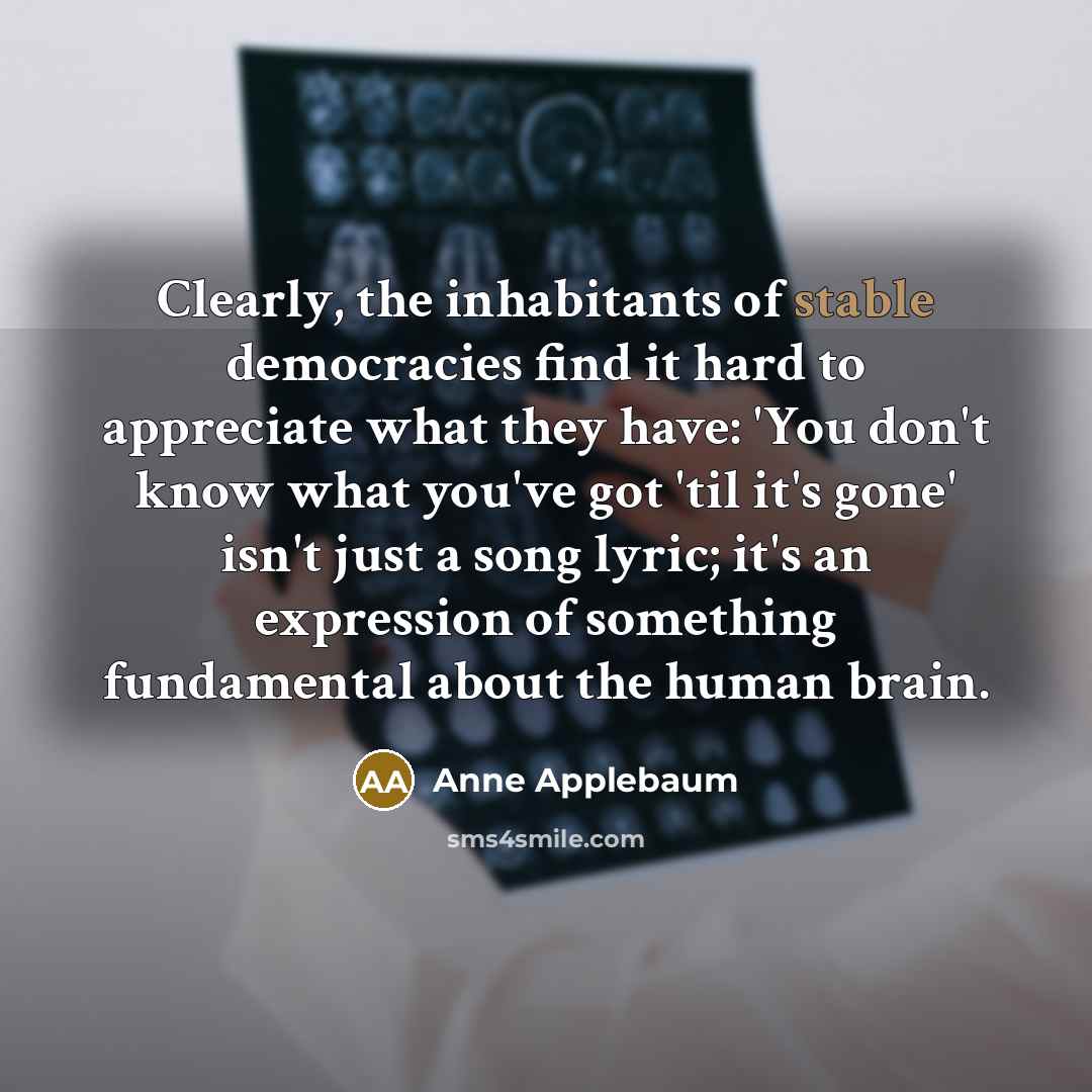 “Clearly, the inhabitants of stable democracies find it hard to…” quote by Anne Applebaum