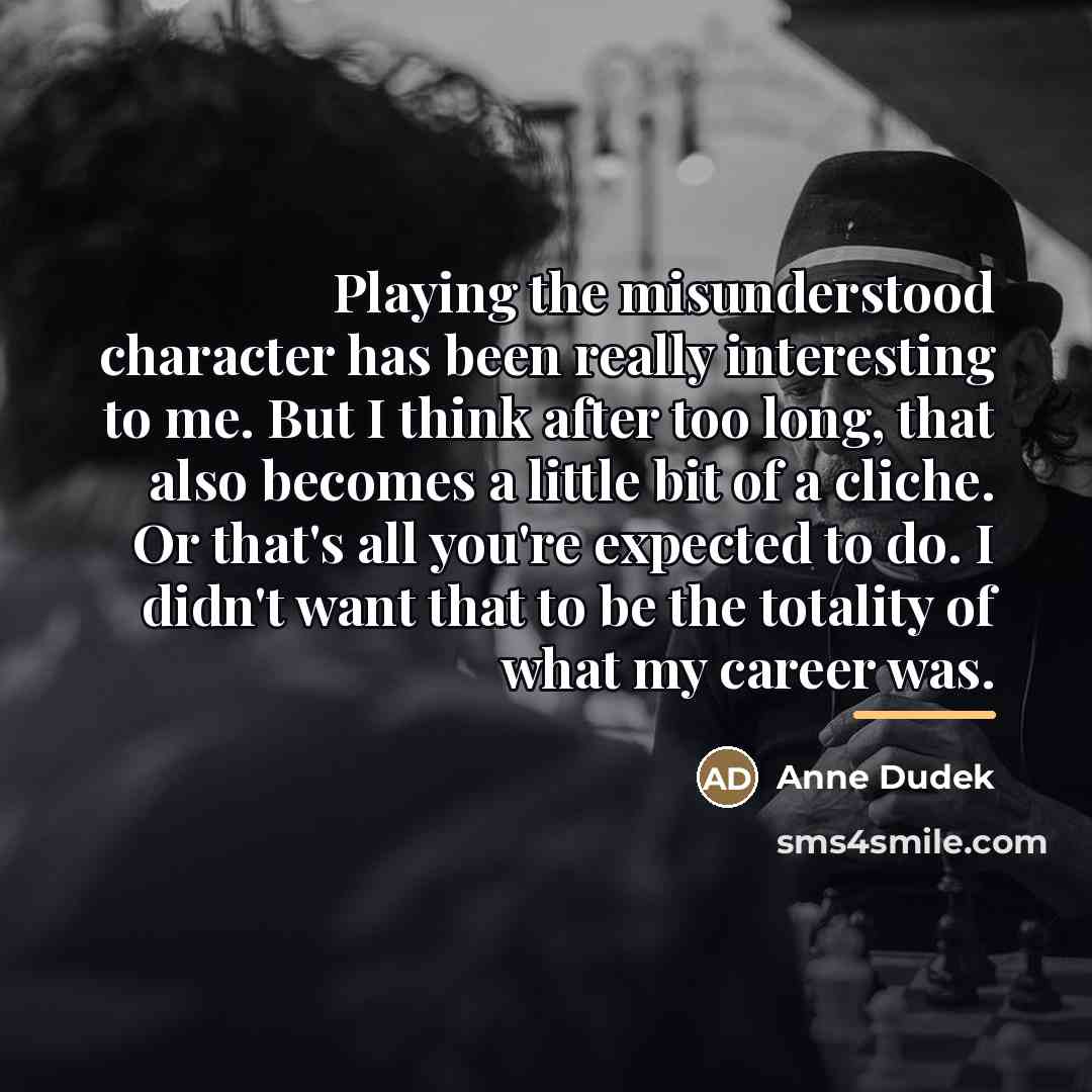 “Playing the misunderstood character has been really interesting to me.…” quote by Anne Dudek