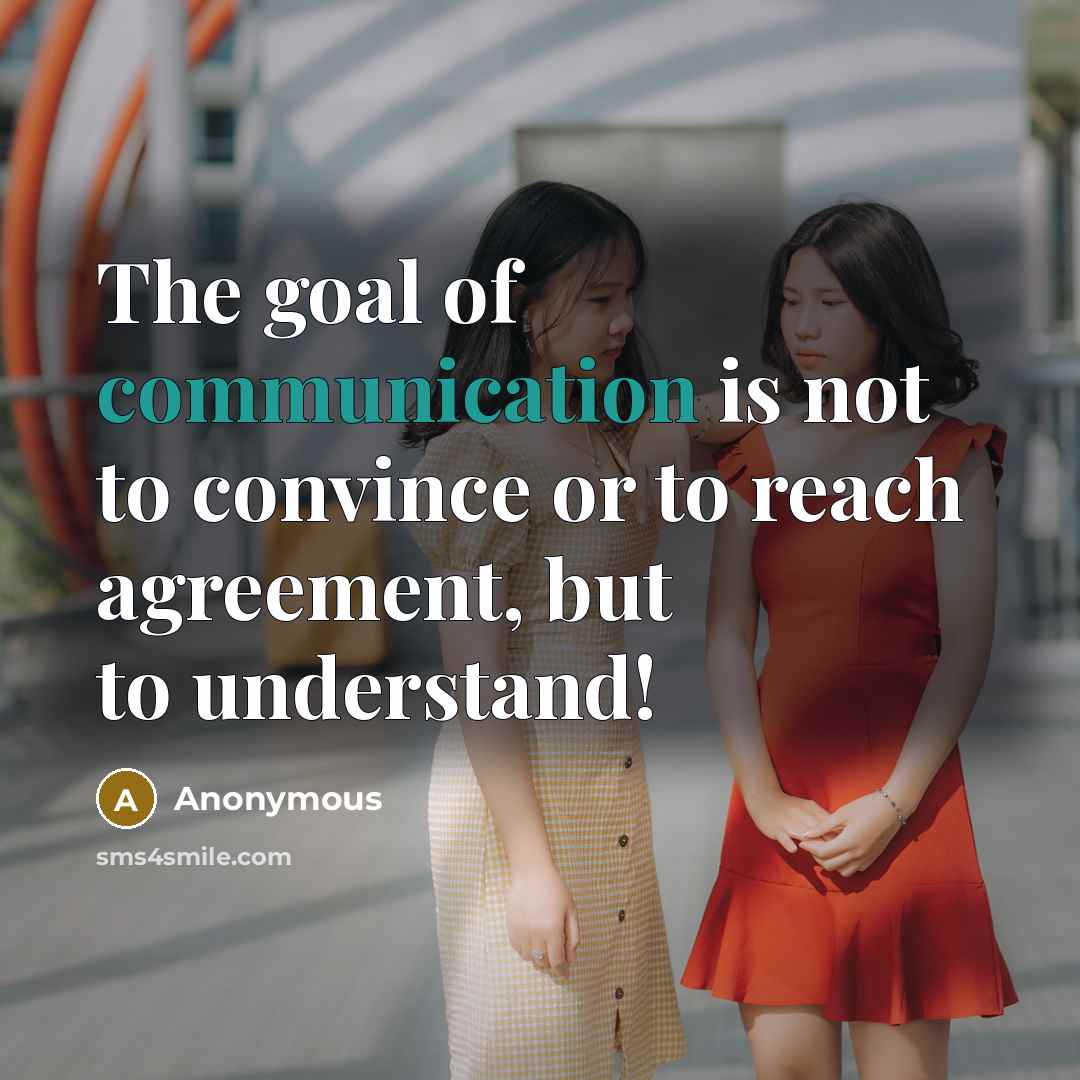 “The goal of communication is not to convince or to…” quote by Anonymous