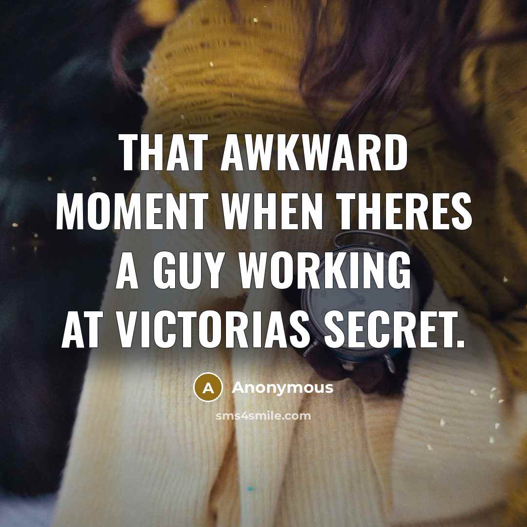 “That awkward moment when theres a guy working at Victorias…” quote by Anonymous