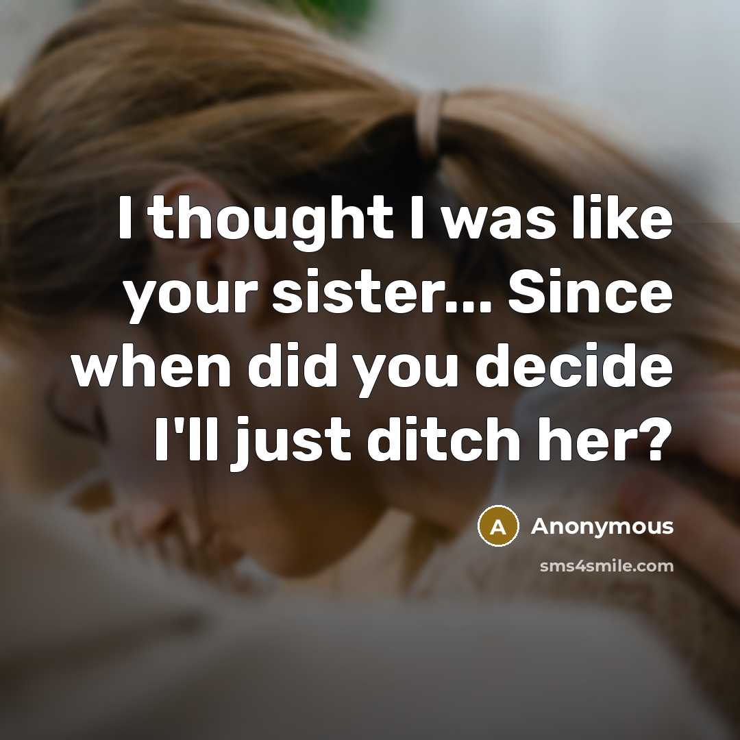 “I thought I was like your sister... Since when did…” quote by Anonymous