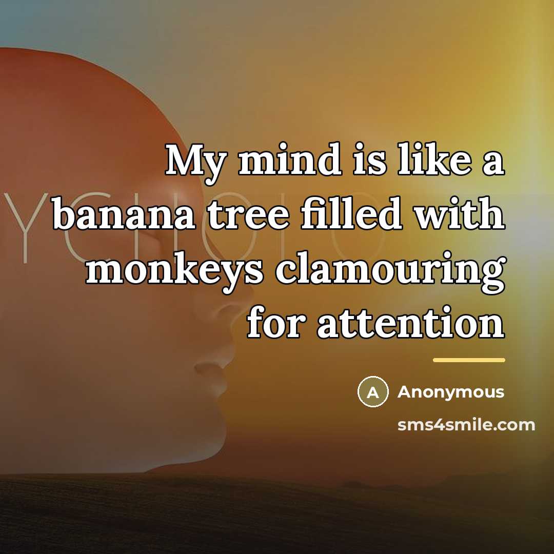 “My mind is like a banana tree filled with monkeys…” quote by Anonymous