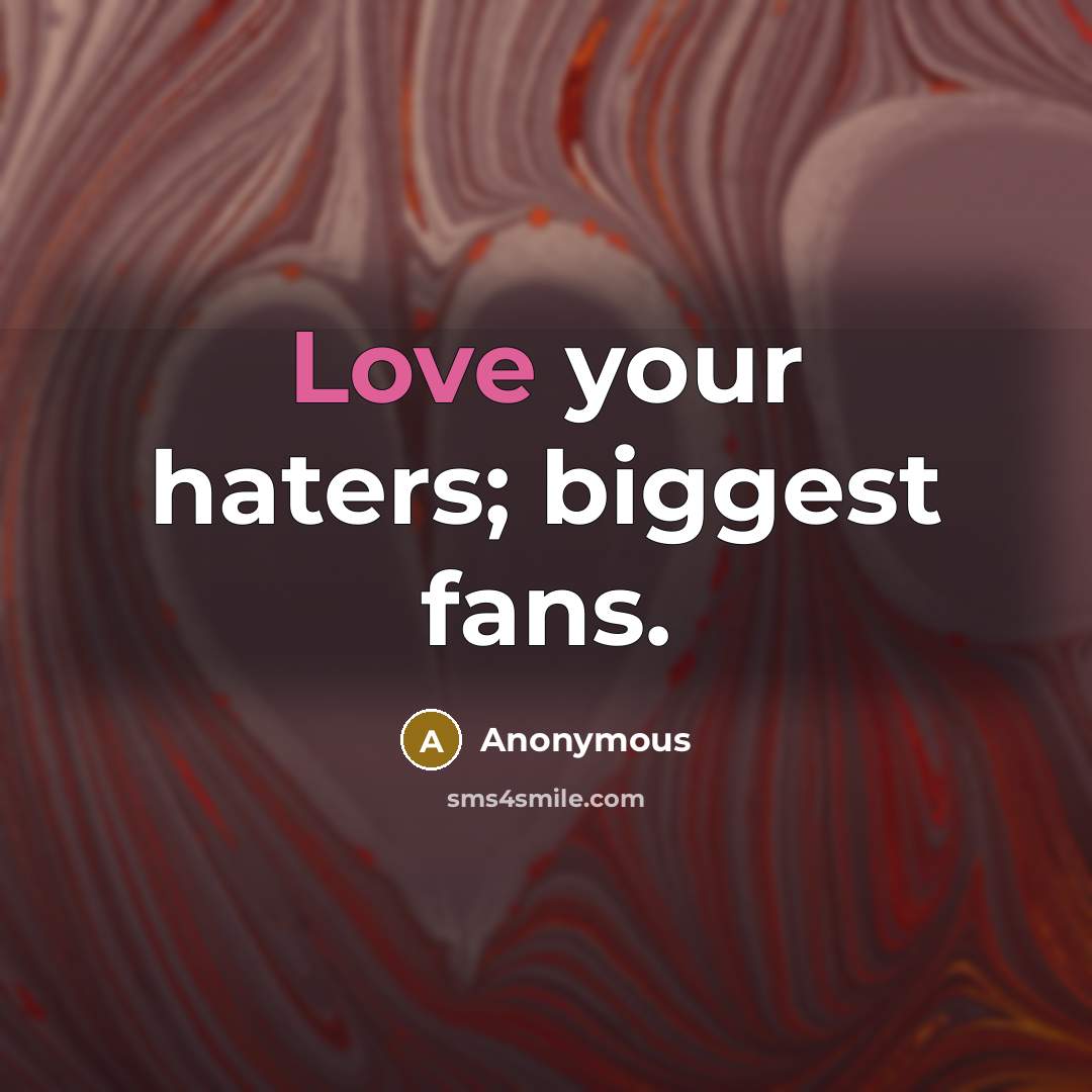 “Love your haters; biggest fans.…” quote by Anonymous