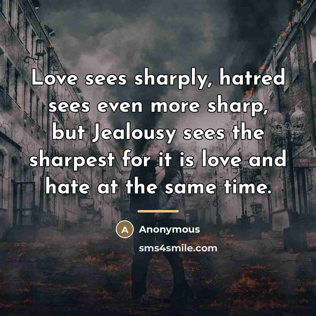“Love sees sharply, hatred sees even more sharp, but Jealousy…” quote by Anonymous