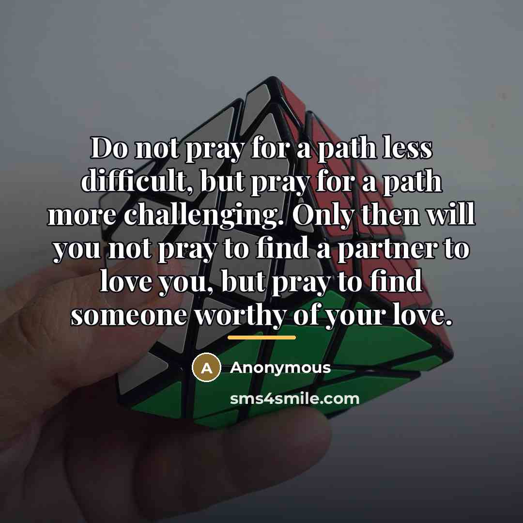 “Do not pray for a path less difficult, but pray…” quote by Anonymous