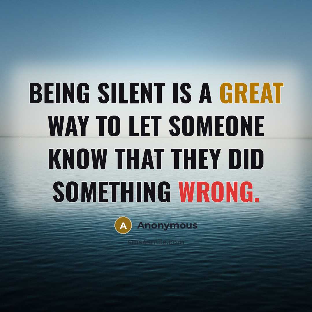 “Being silent is a great way to let someone know that they did something wrong.” quote by Anonymous