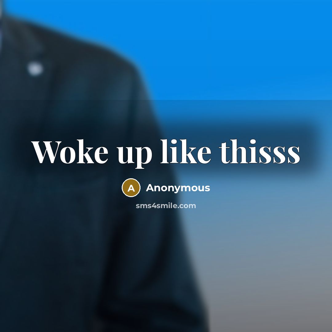 “Woke up like thisss” quote by Anonymous