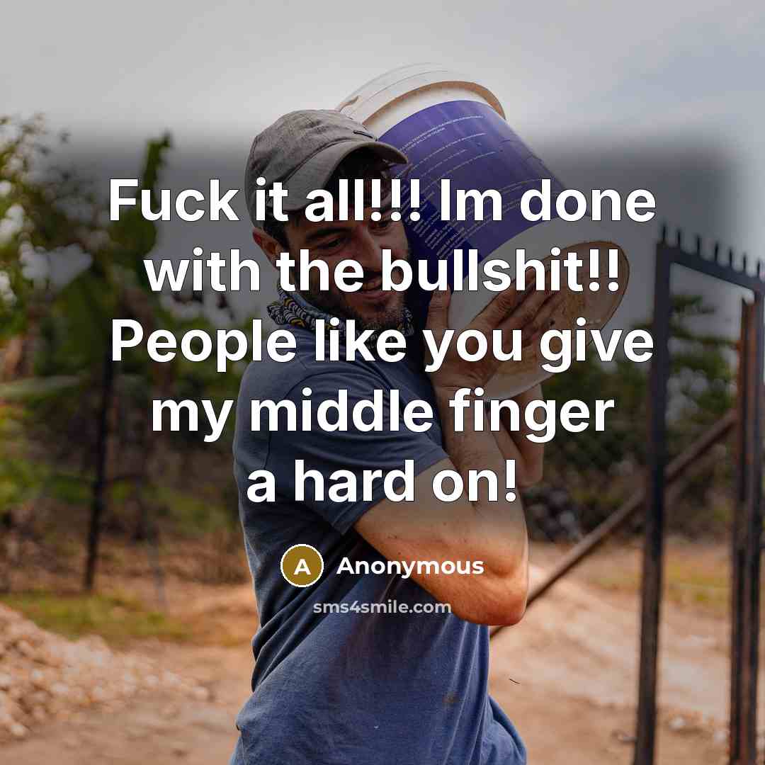 “Fuck it all!!! Im done with the bullshit!! People like…” quote by Anonymous