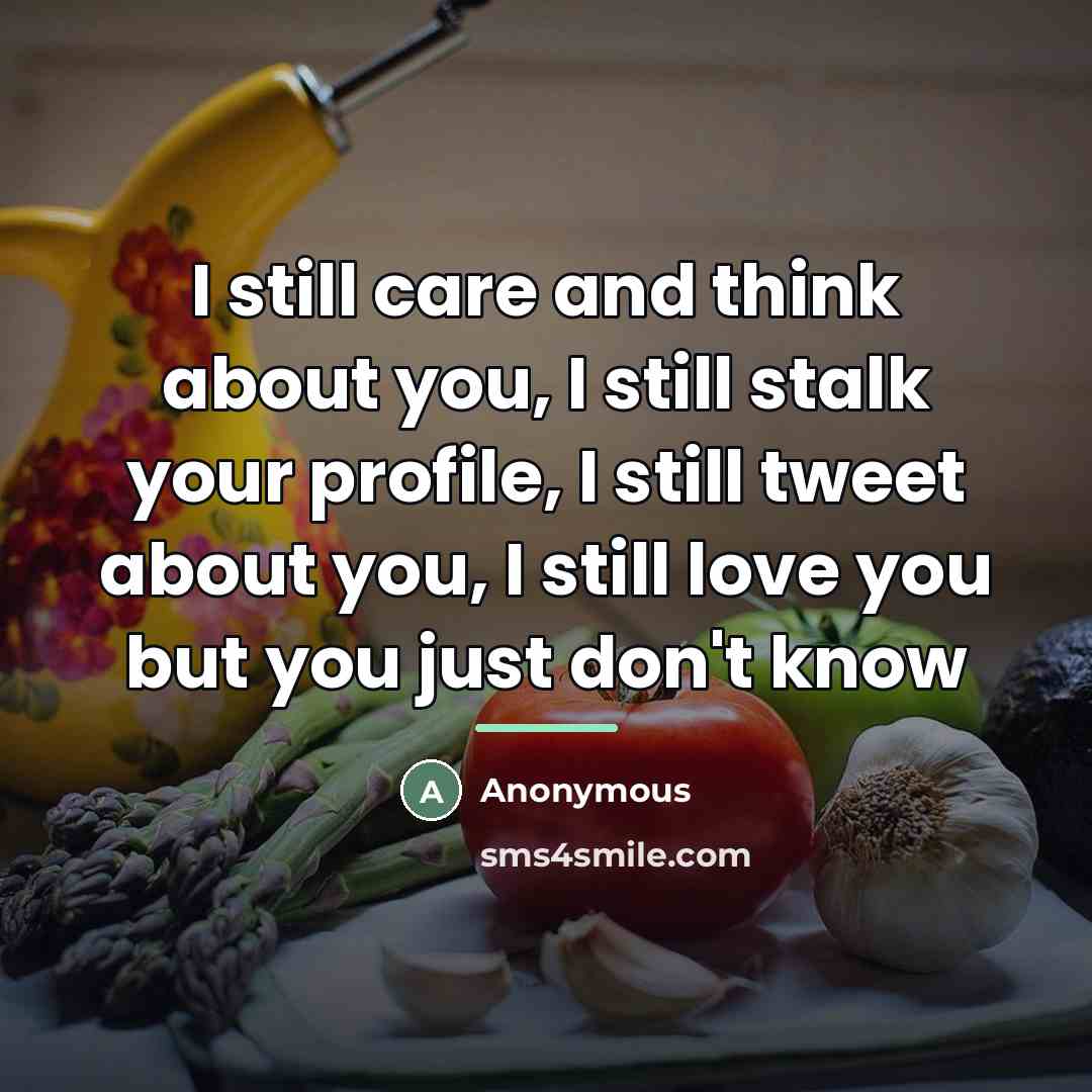“I still care and think about you, I still stalk…” quote by Anonymous