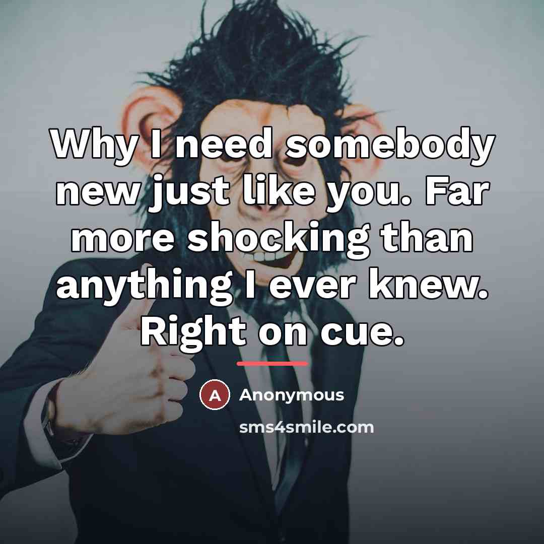 “Why I need somebody new just like you. Far more…” quote by Anonymous