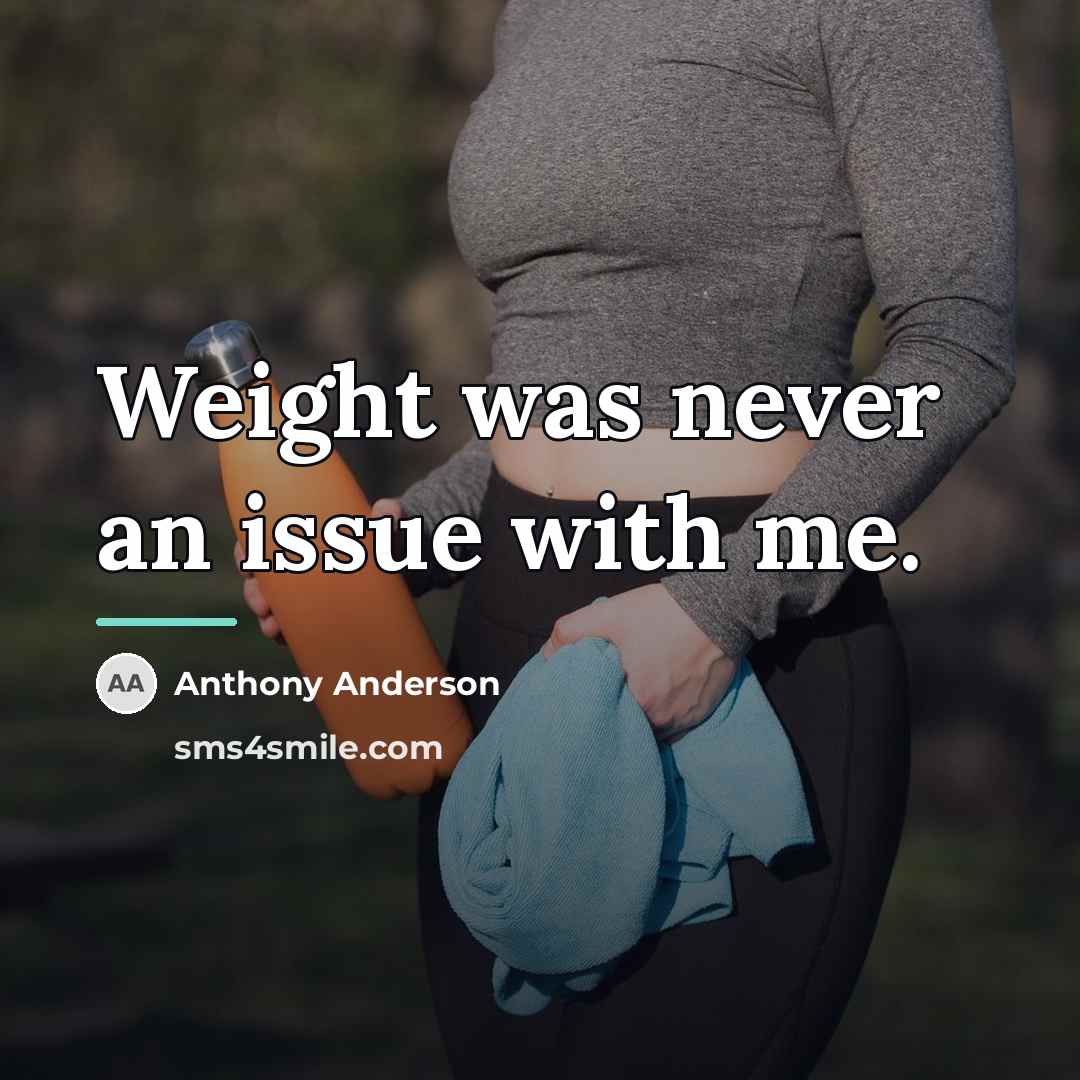 “Weight was never an issue with me.…” quote by Anthony Anderson