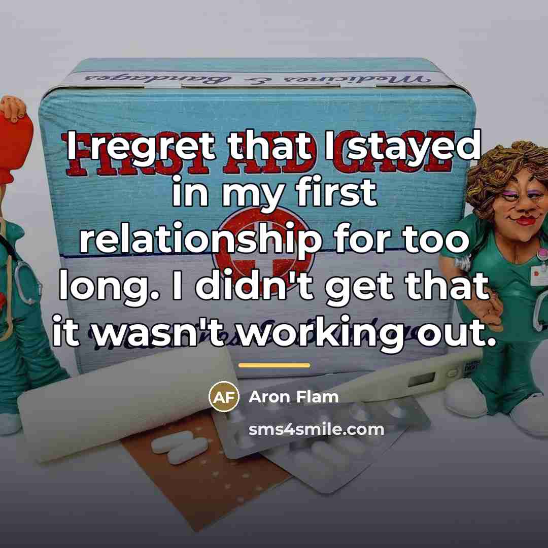 “I regret that I stayed in my first relationship for…” quote by Aron Flam