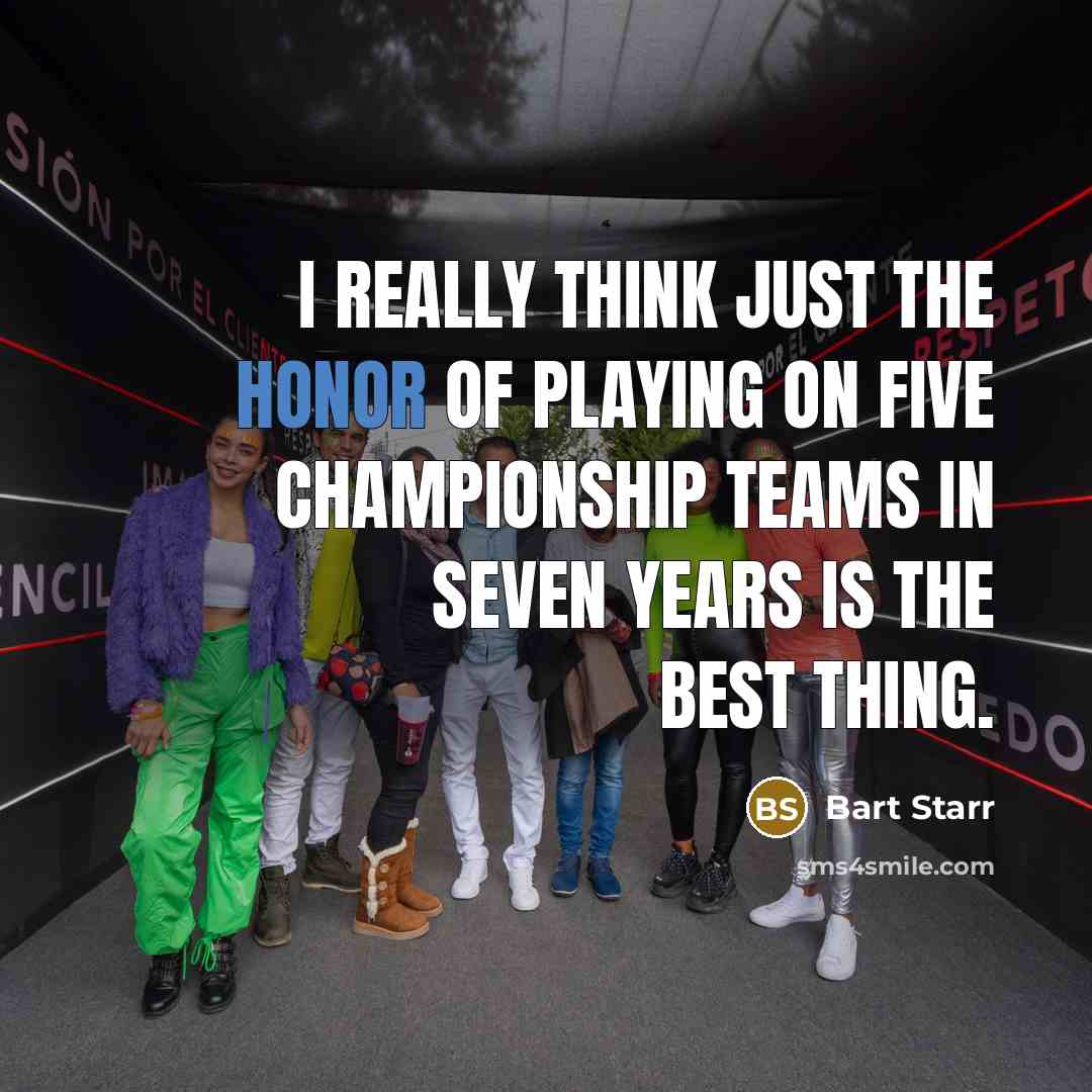 “I really think just the honor of playing on five…” quote by Bart Starr