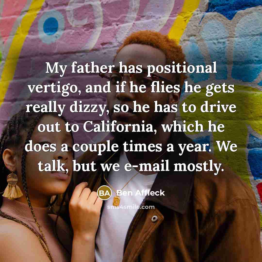 “My father has positional vertigo, and if he flies he…” quote by Ben Affleck