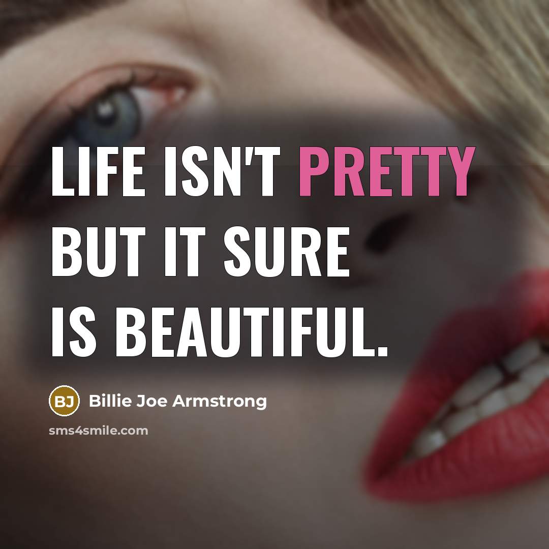 “Life isn't pretty but it sure is beautiful.…” quote by Billie Joe Armstrong