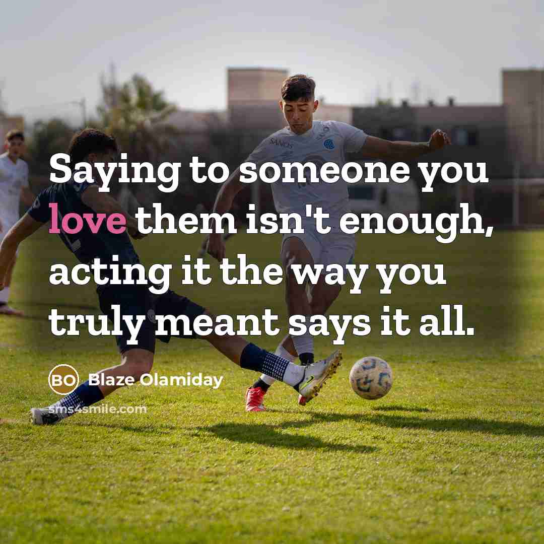 “Saying to someone you love them isn't enough, acting it…” quote by Blaze Olamiday