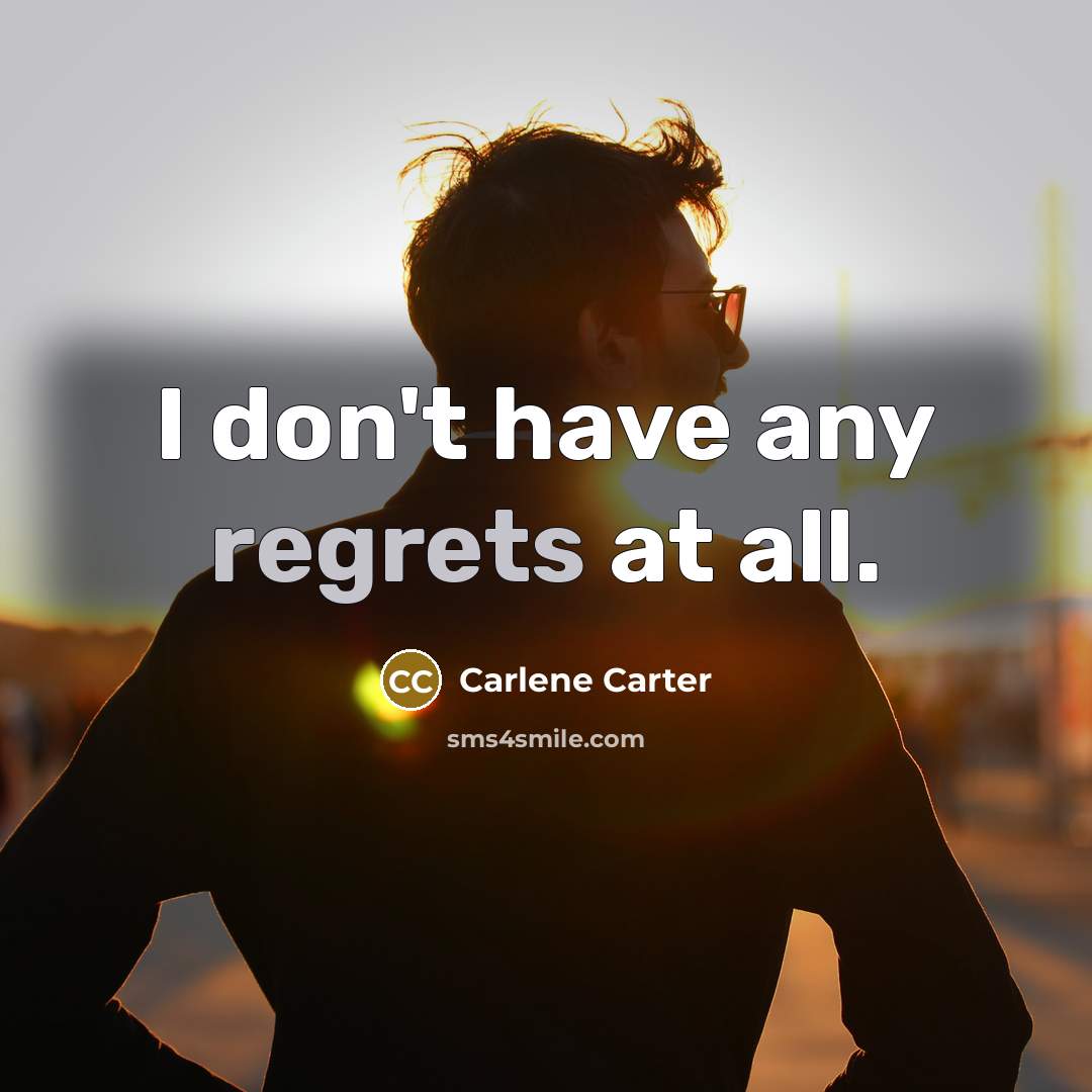 “I don't have any regrets at all.…” quote by Carlene Carter