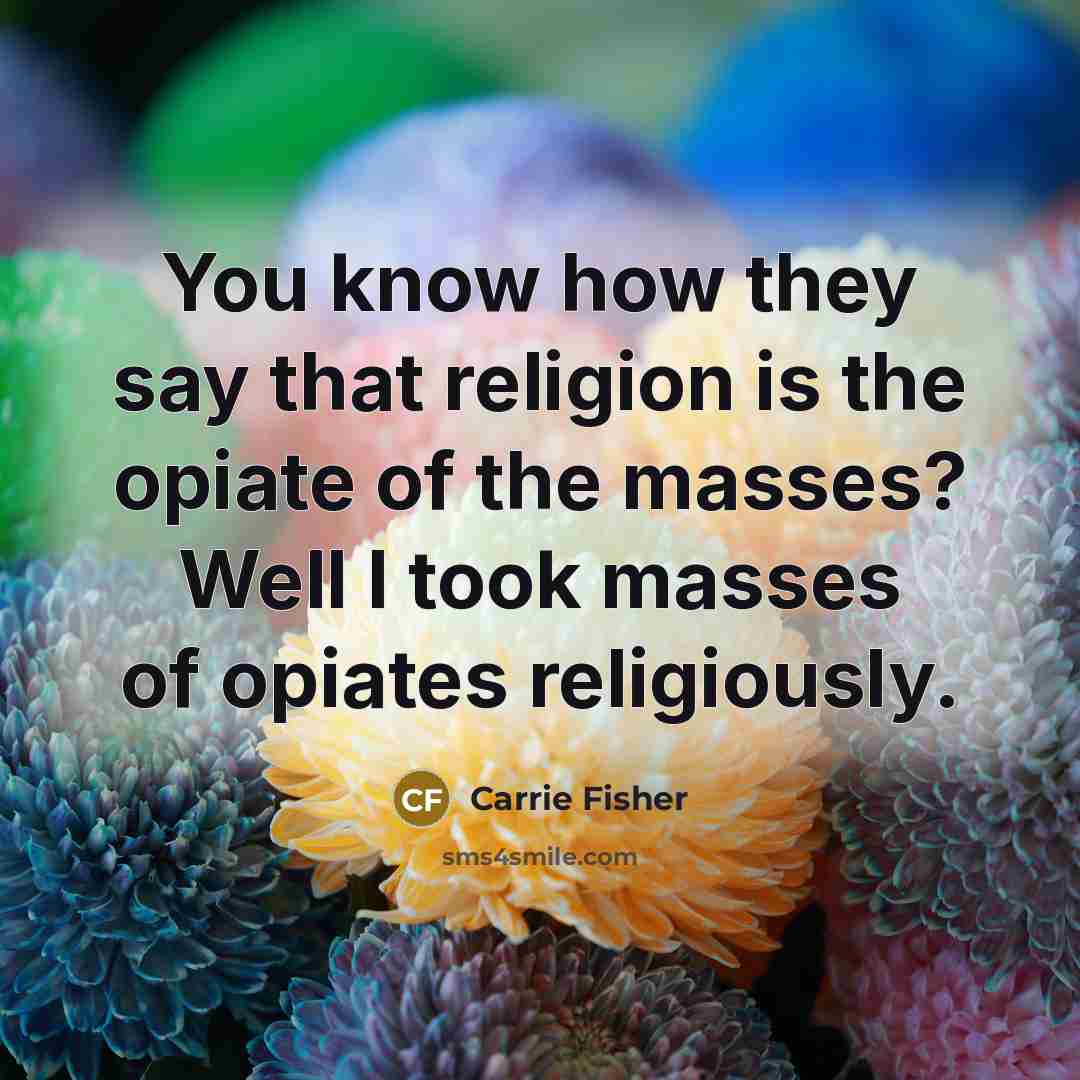 “You know how they say that religion is the opiate…” quote by Carrie Fisher